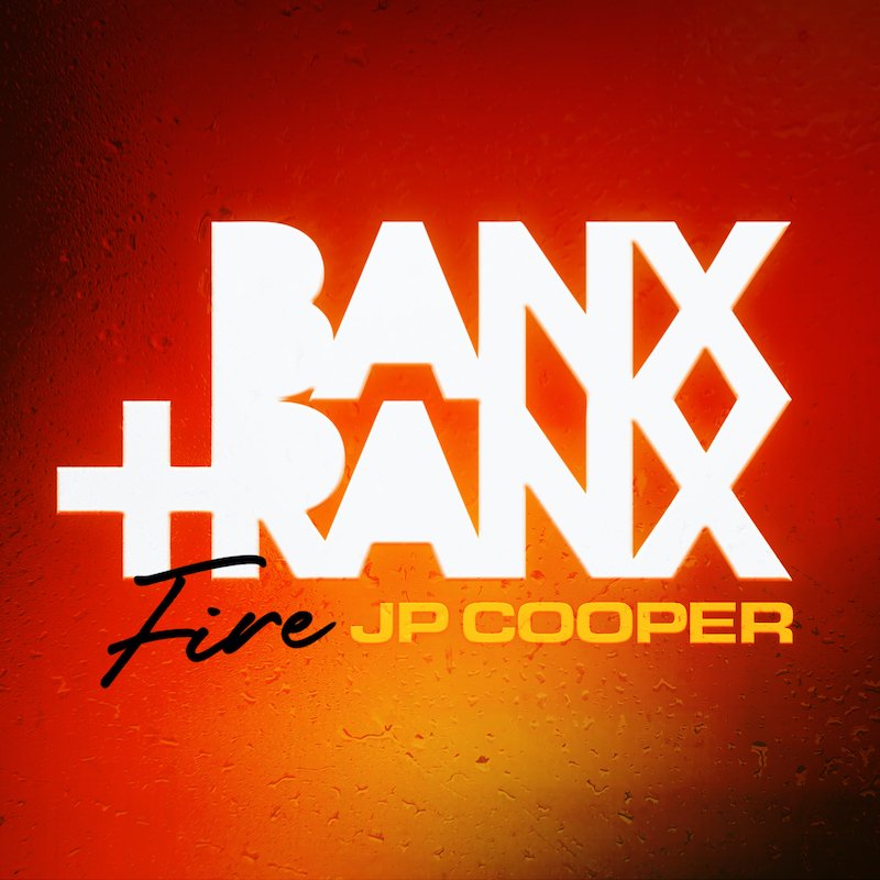 Banx & Ranx and JP Cooper - “Fire” song cover art